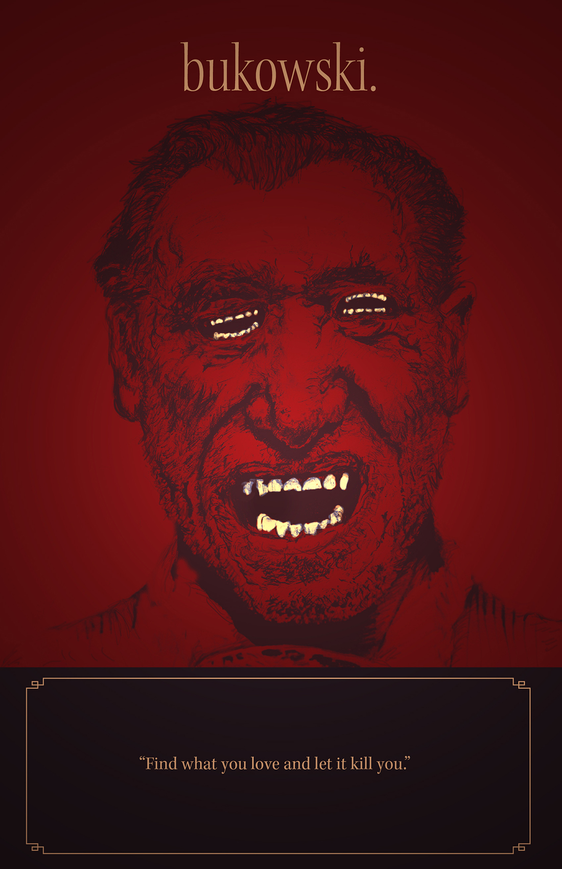 A series of my favorite poets inspired equally by Dead Poets Society and Hellraiser. Bukowski was voracious.